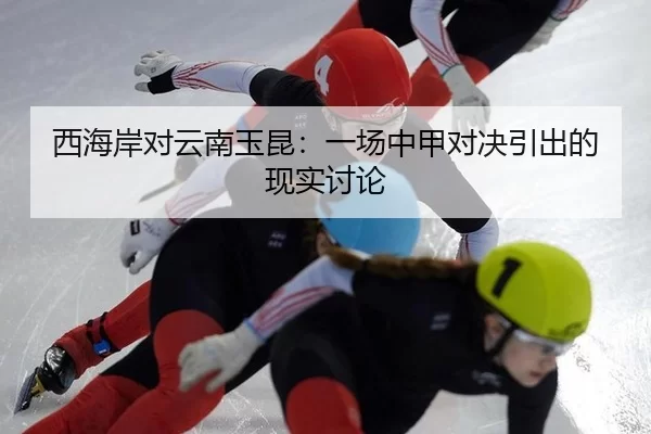 西海岸对云南玉昆：一场中甲对决引出的现实讨论